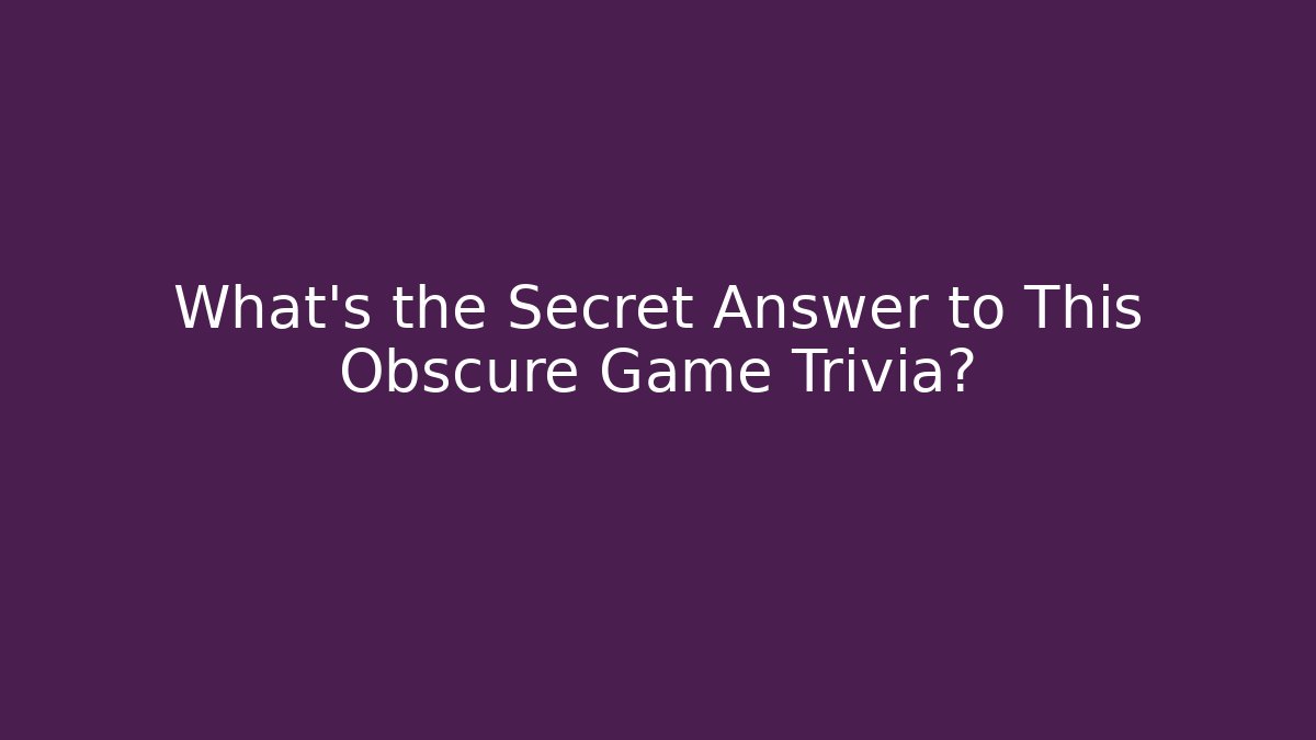 What's the Secret Answer to This Obscure Game Trivia?