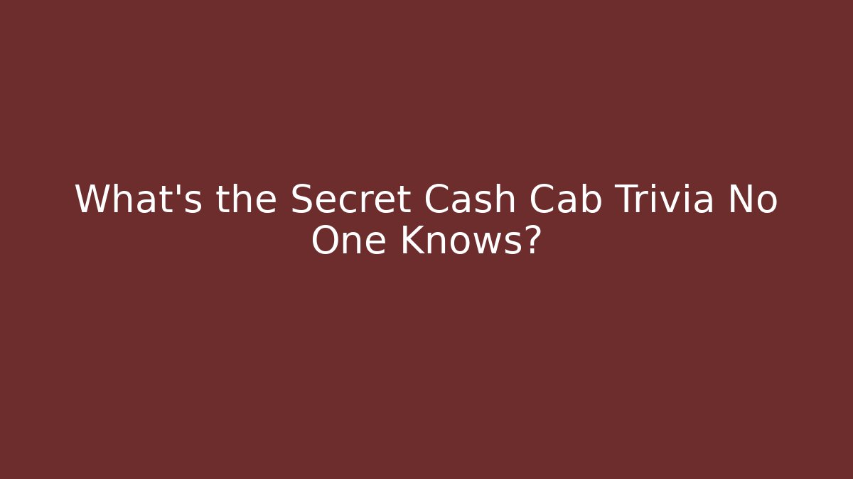 What's the Secret Cash Cab Trivia No One Knows?