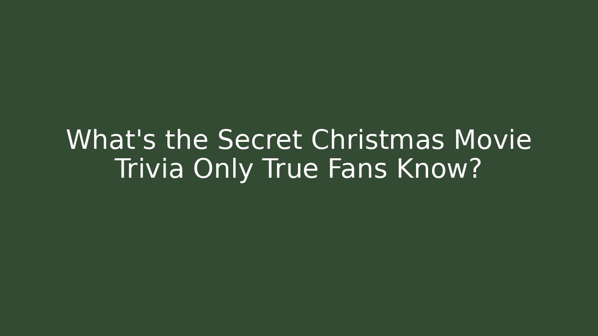 What's the Secret Christmas Movie Trivia Only True Fans Know?