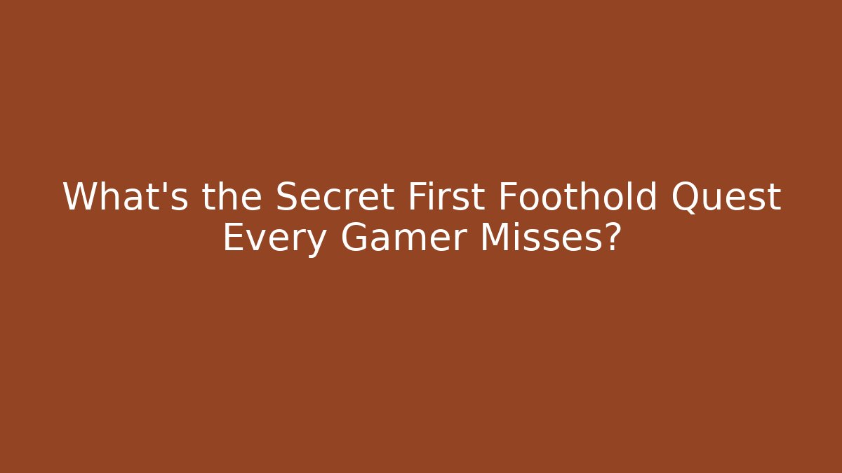 What's the Secret First Foothold Quest Every Gamer Misses?