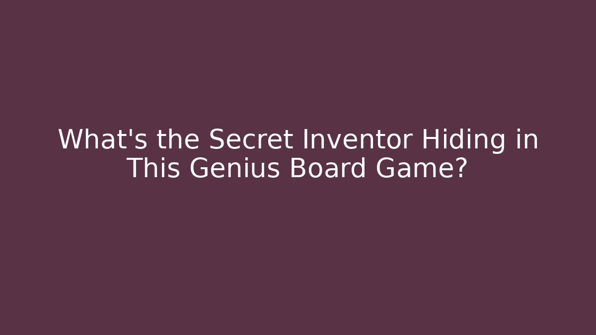 What's the Secret Inventor Hiding in This Genius Board Game?