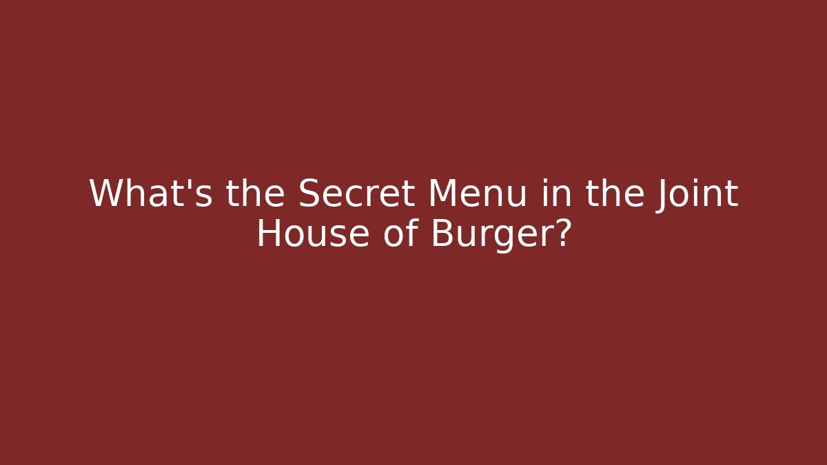 What's the Secret Menu in the Joint House of Burger?
