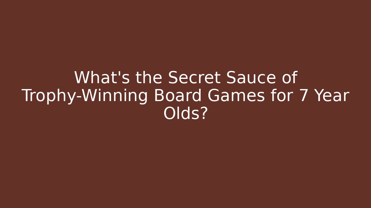 What's the Secret Sauce of Trophy-Winning Board Games for 7 Year Olds?