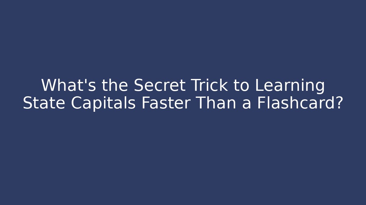 What's the Secret Trick to Learning State Capitals Faster Than a Flashcard?