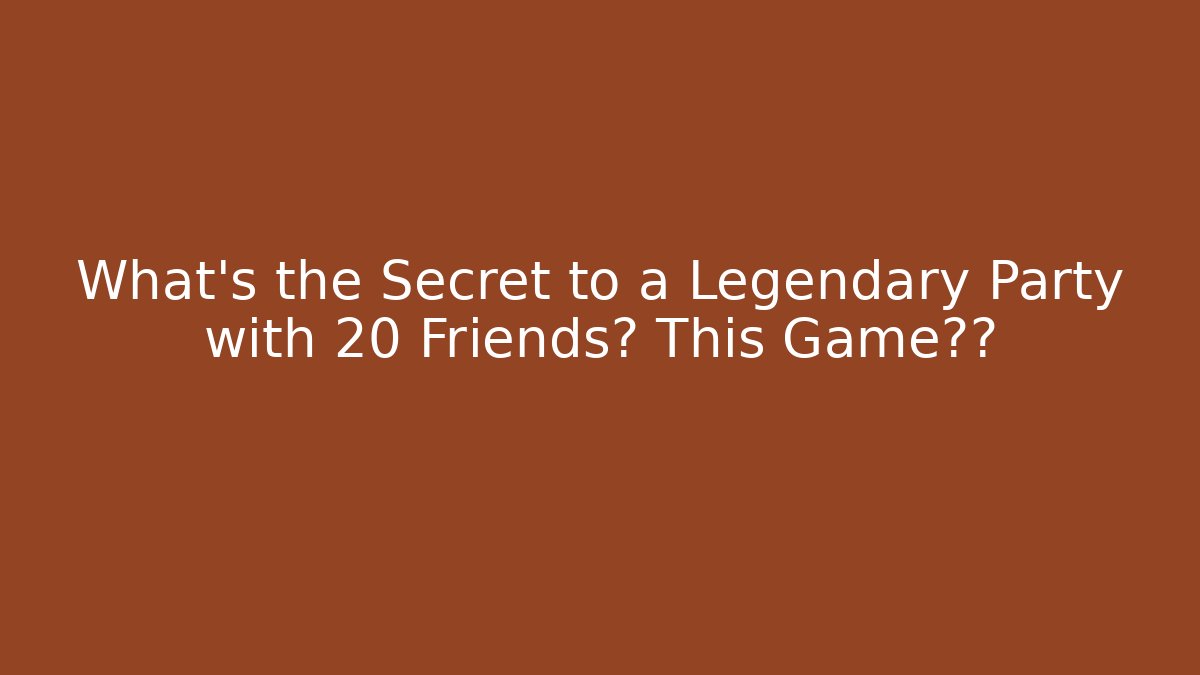 What's the Secret to a Legendary Party with 20 Friends? This Game揭秘