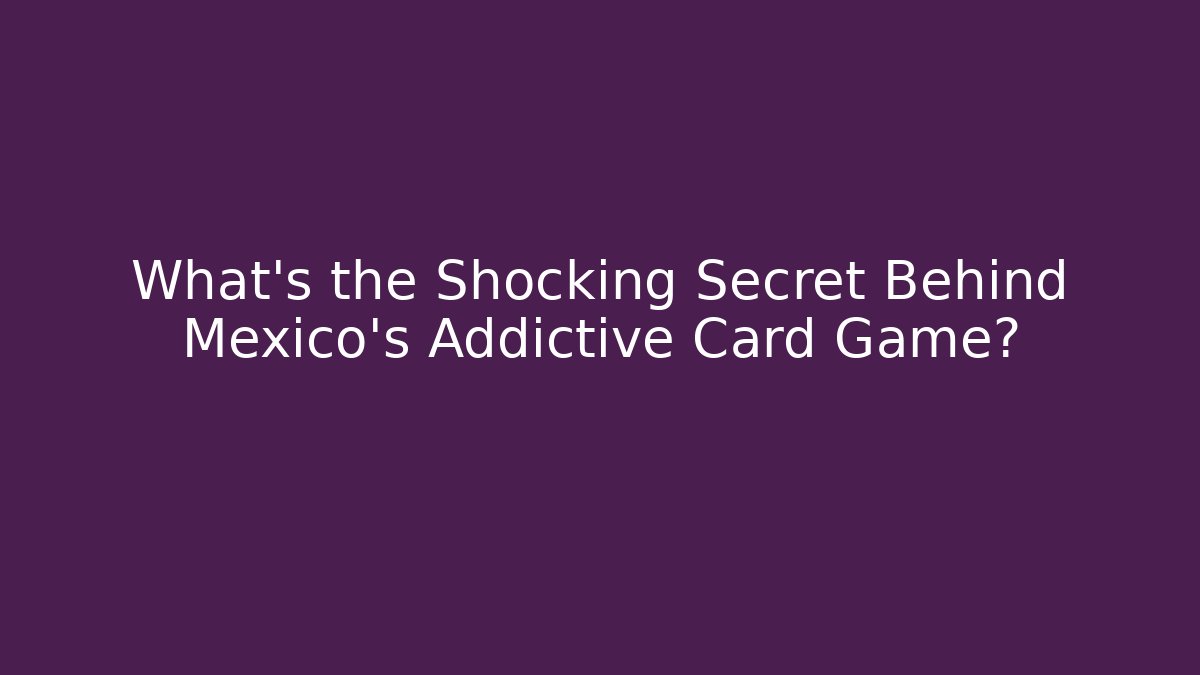 What's the Shocking Secret Behind Mexico's Addictive Card Game?