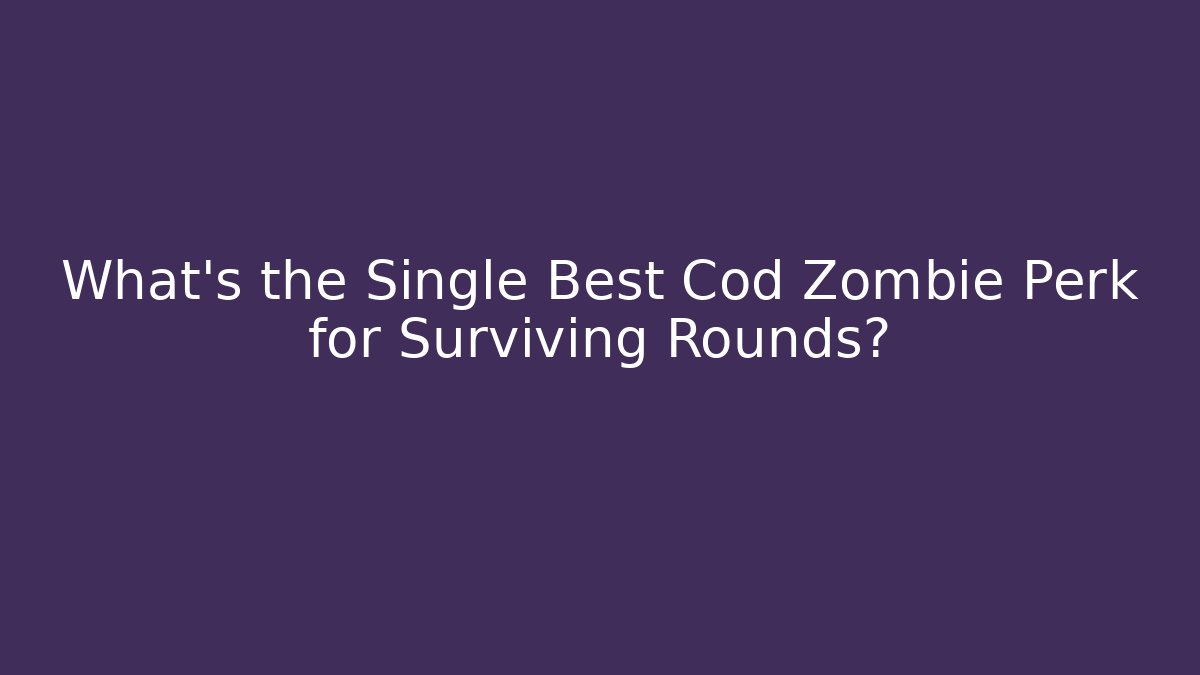 What's the Single Best Cod Zombie Perk for Surviving Rounds?