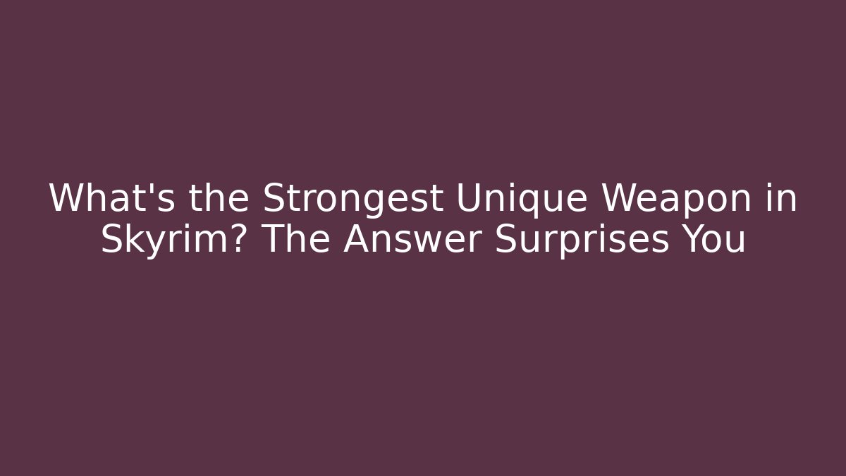 What's the Strongest Unique Weapon in Skyrim? The Answer Surprises You - Felix Cat Insurance