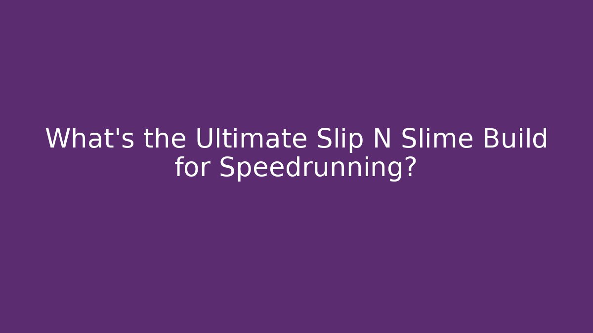 What's the Ultimate Slip N Slime Build for Speedrunning? - Felix Cat Insurance