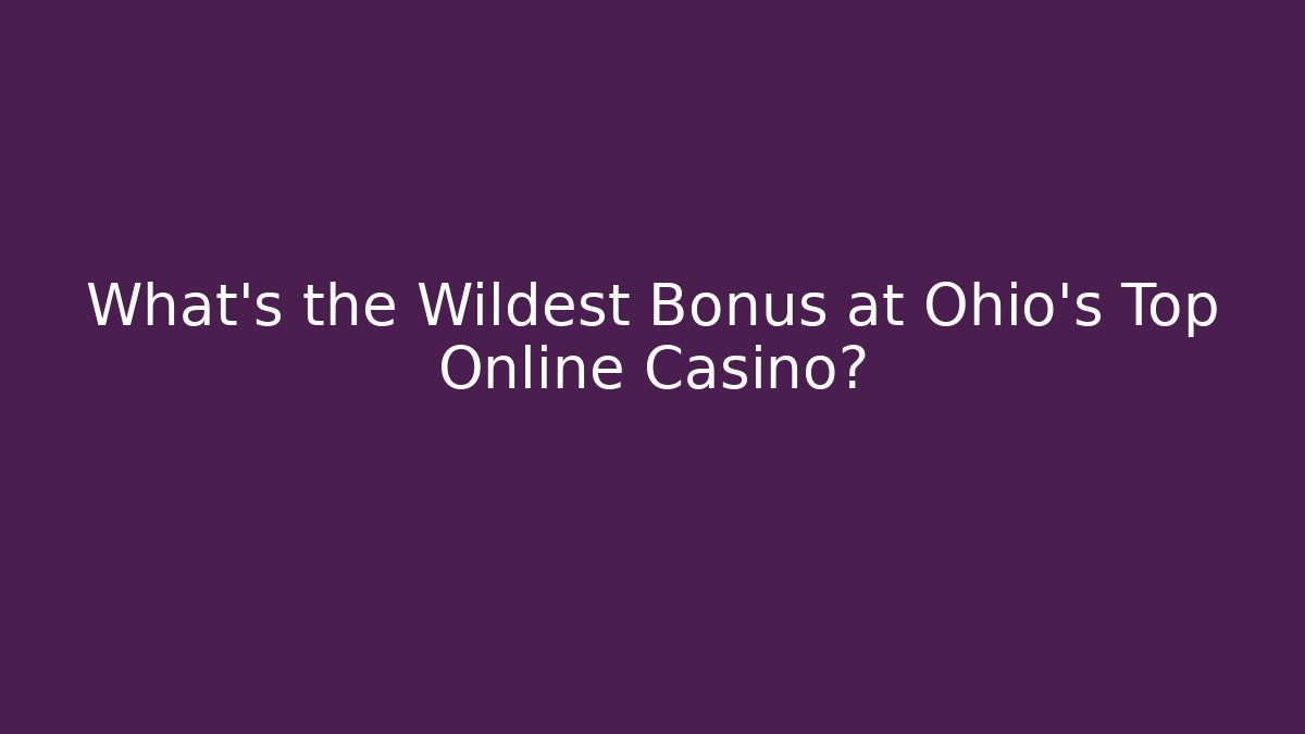 What's the Wildest Bonus at Ohio's Top Online Casino? - Felix Cat Insurance