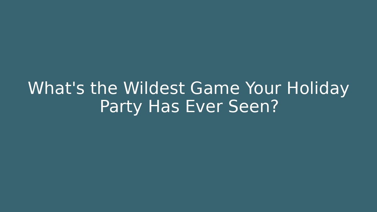 What's the Wildest Game Your Holiday Party Has Ever Seen?