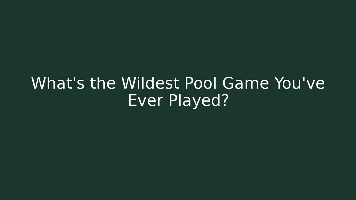 What's the Wildest Pool Game You've Ever Played?