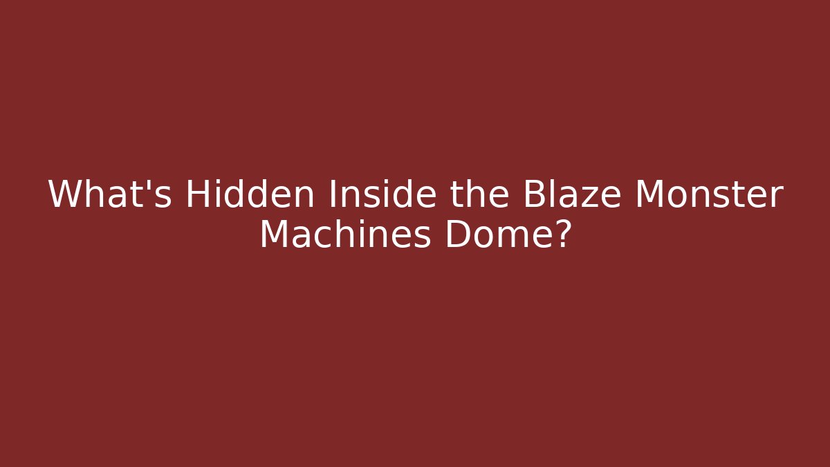What’s Hidden Inside the Blaze Monster Machines Dome?