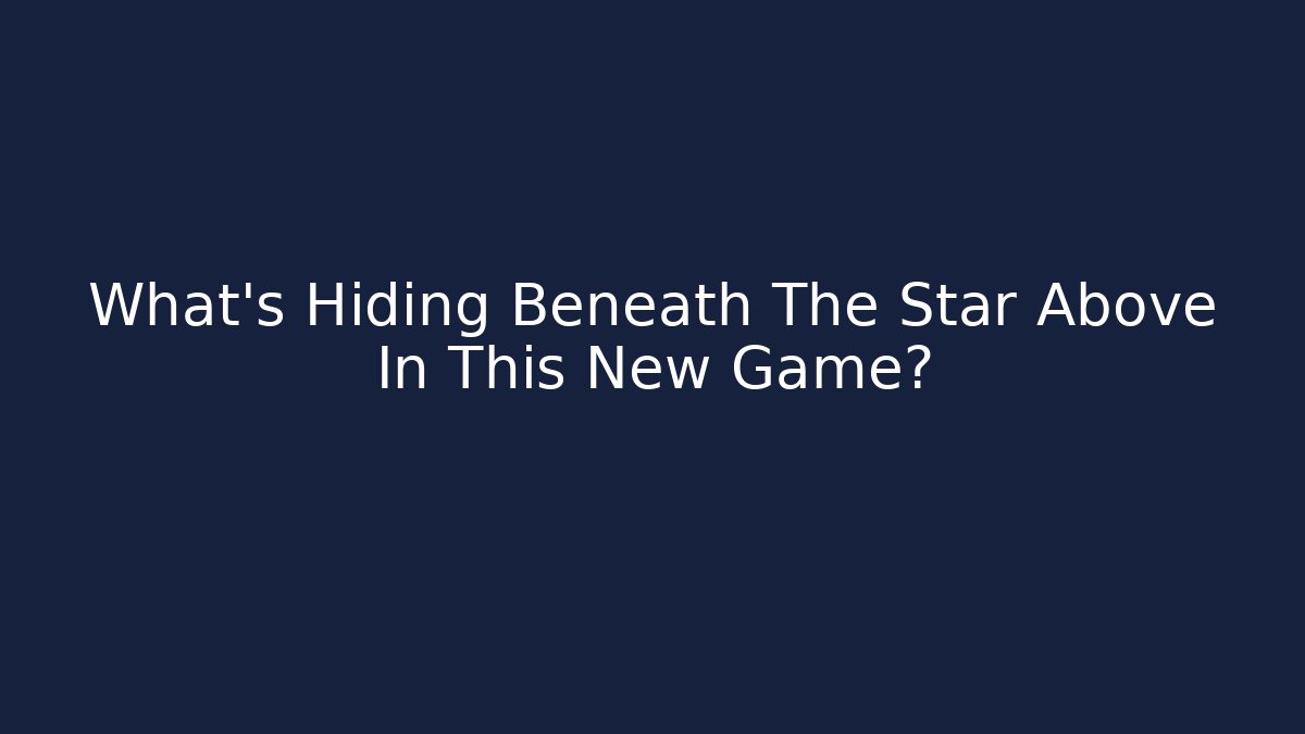 What’s Hiding Beneath The Star Above In This New Game?