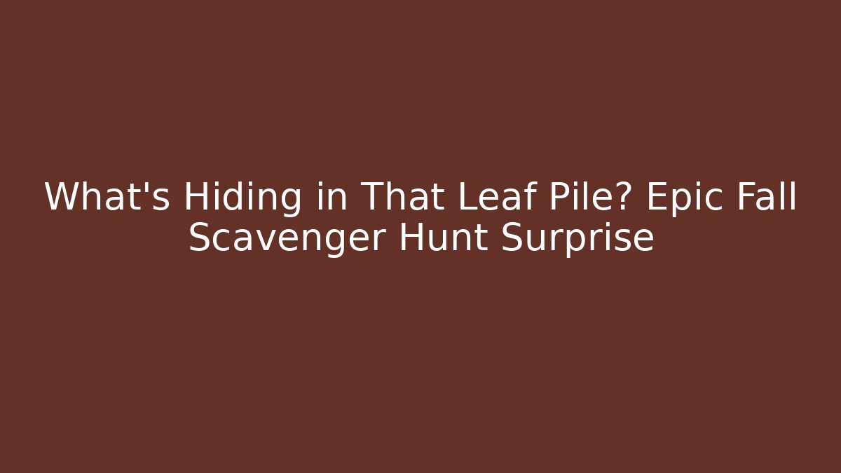 What’s Hiding in That Leaf Pile? Epic Fall Scavenger Hunt Surprise
