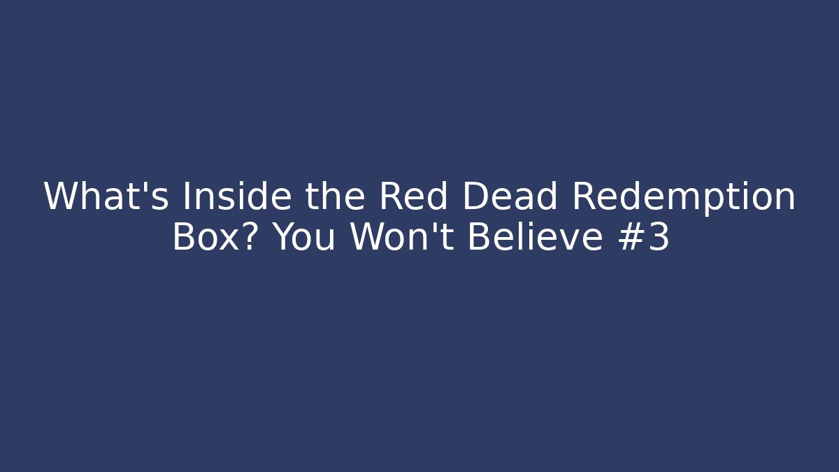 What’s Inside the Red Dead Redemption Box? You Won’t Believe #3