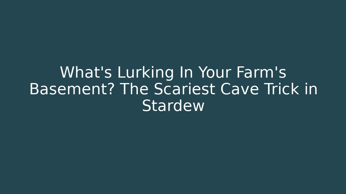 What’s Lurking In Your Farm’s Basement? The Scariest Cave Trick in Stardew