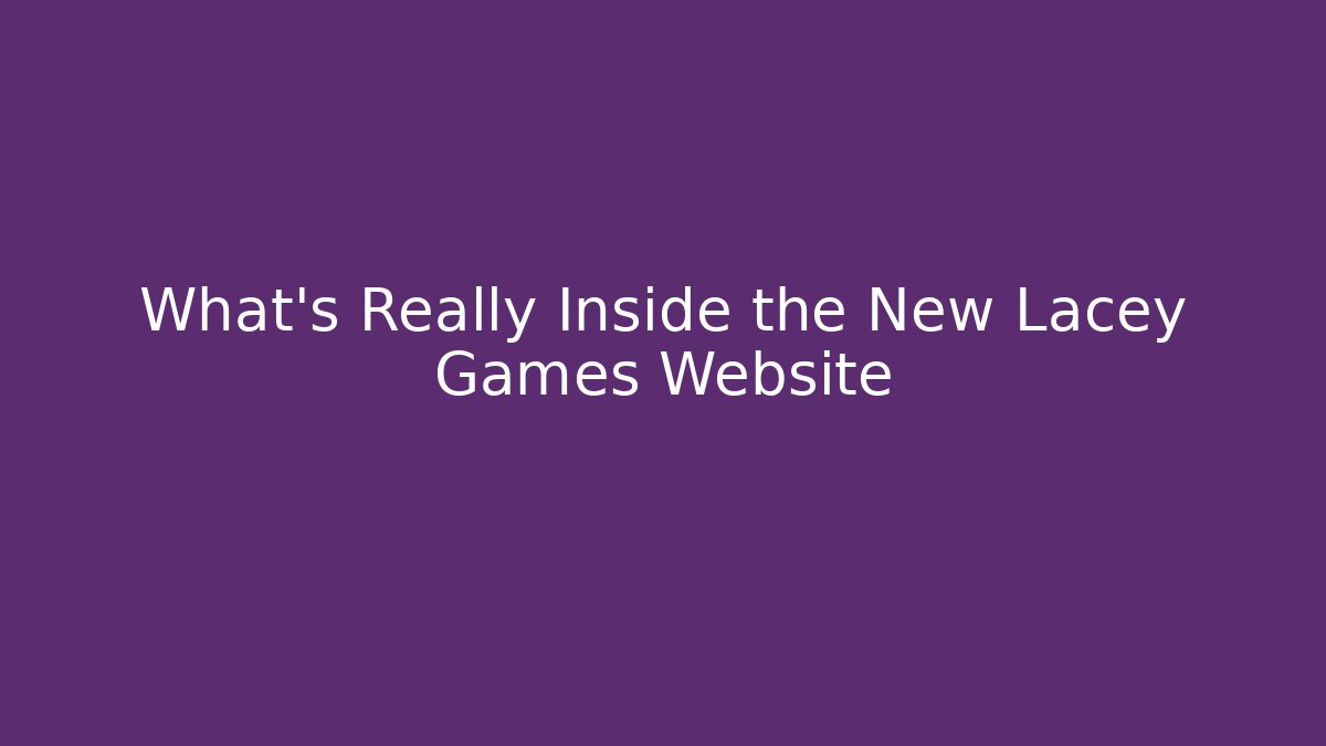What’s Really Inside the New Lacey Games Website