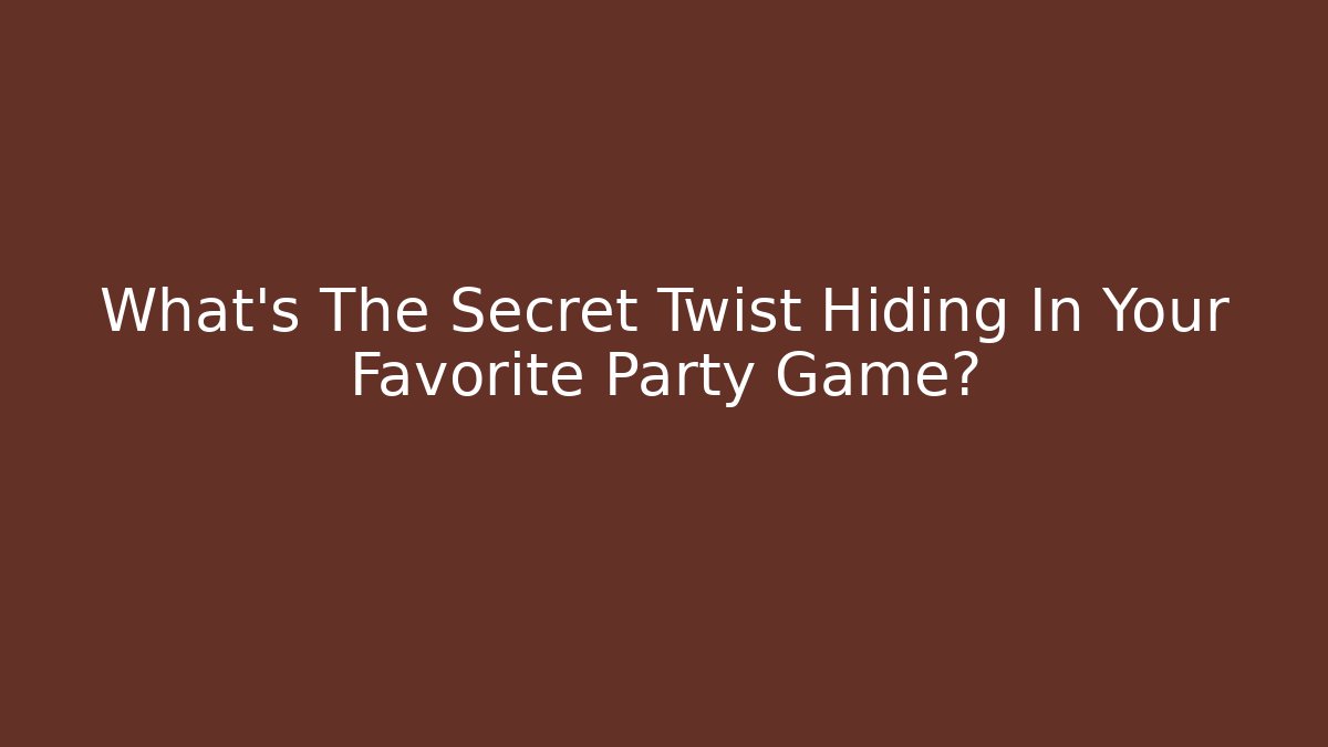 What’s The Secret Twist Hiding In Your Favorite Party Game?
