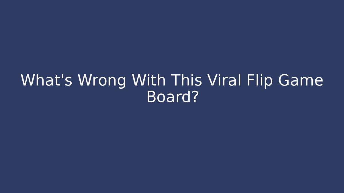 What’s Wrong With This Viral Flip Game Board?