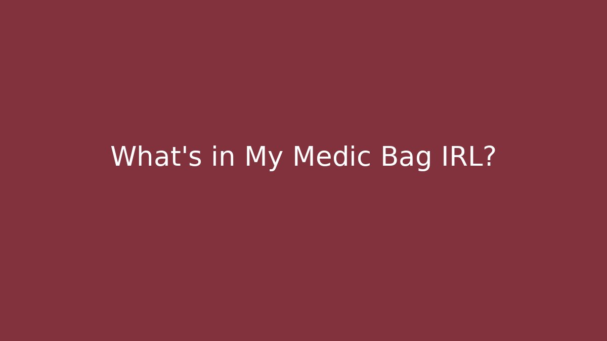 What’s in My Medic Bag IRL?