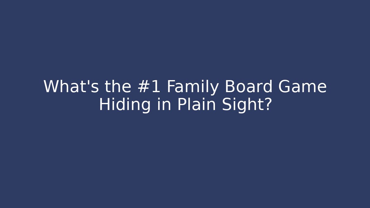 What’s the #1 Family Board Game Hiding in Plain Sight?