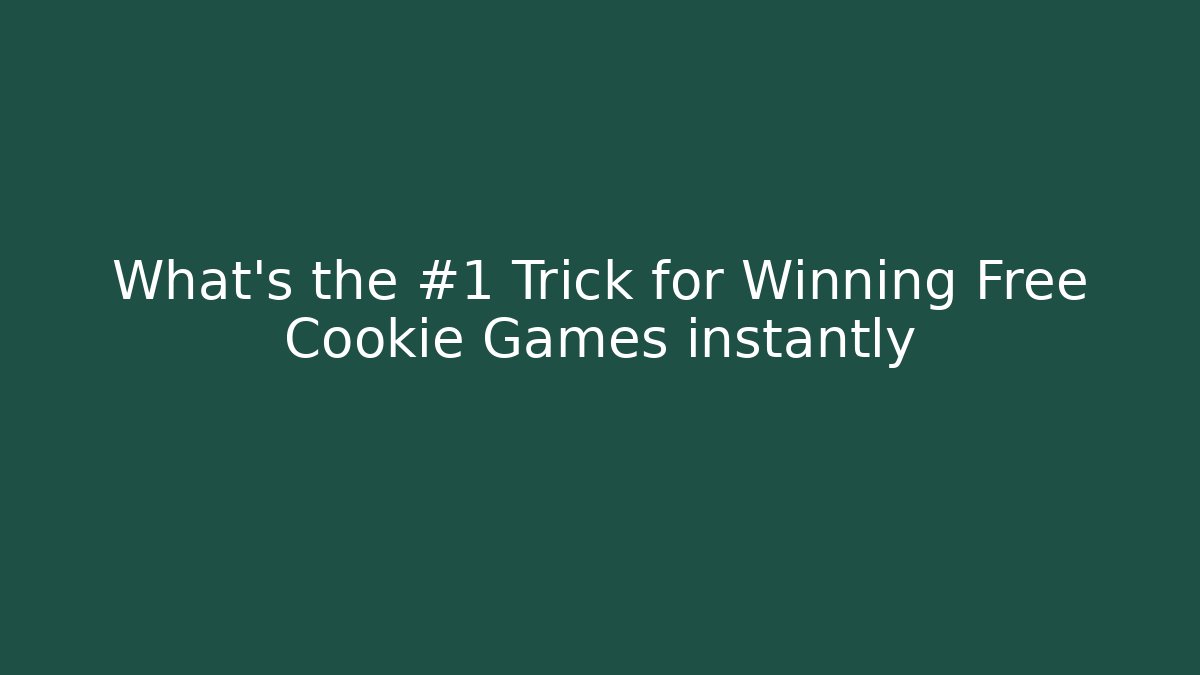What’s the #1 Trick for Winning Free Cookie Games instantly