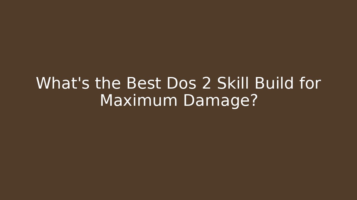 What’s the Best Dos 2 Skill Build for Maximum Damage?