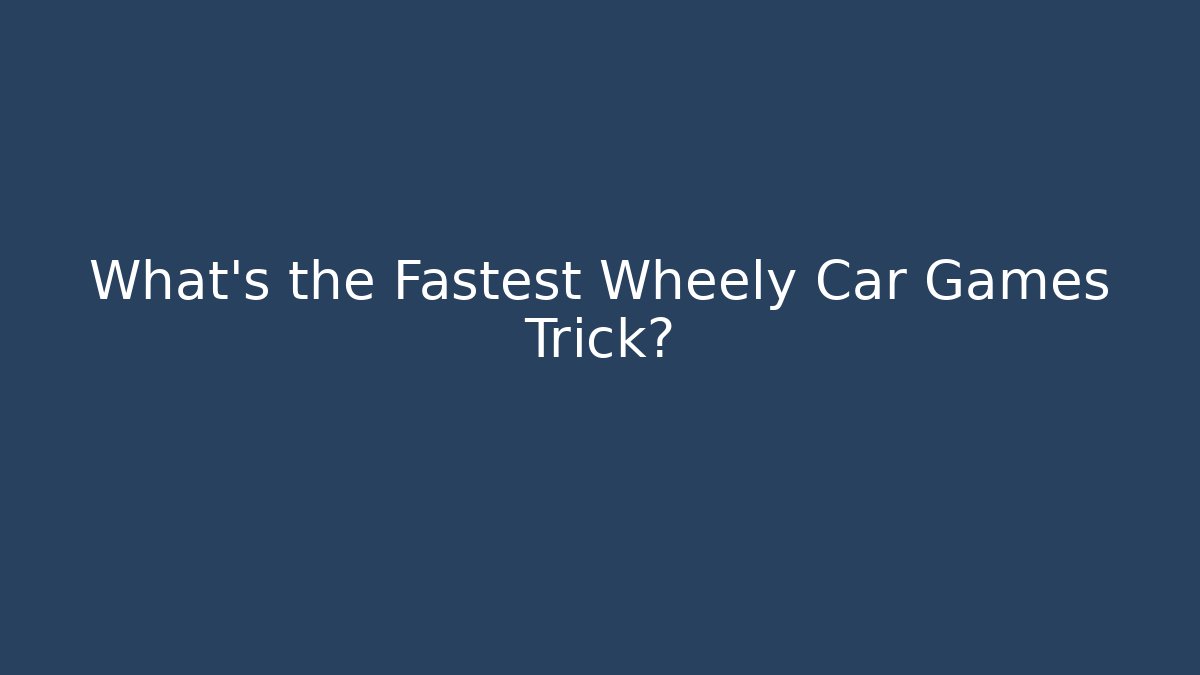 What’s the Fastest Wheely Car Games Trick?