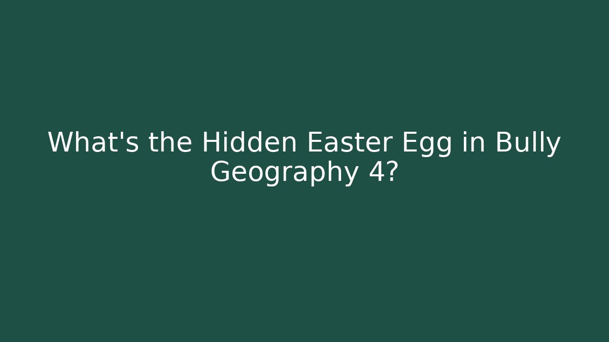 What’s the Hidden Easter Egg in Bully Geography 4?