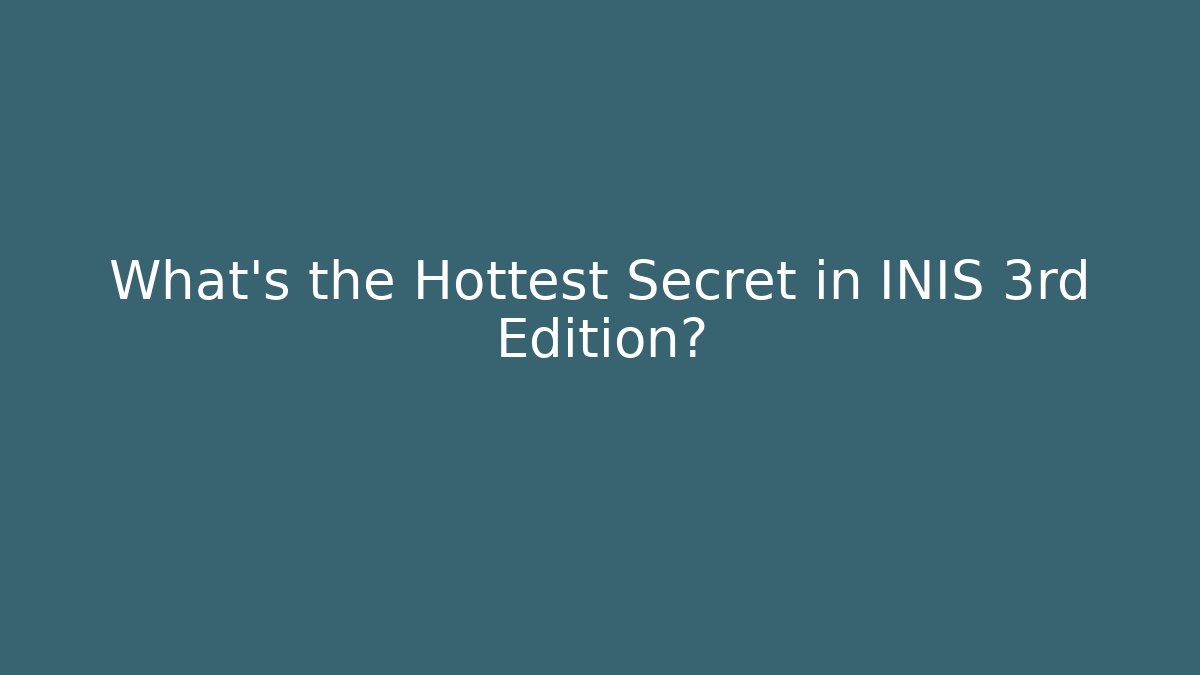 What’s the Hottest Secret in INIS 3rd Edition?