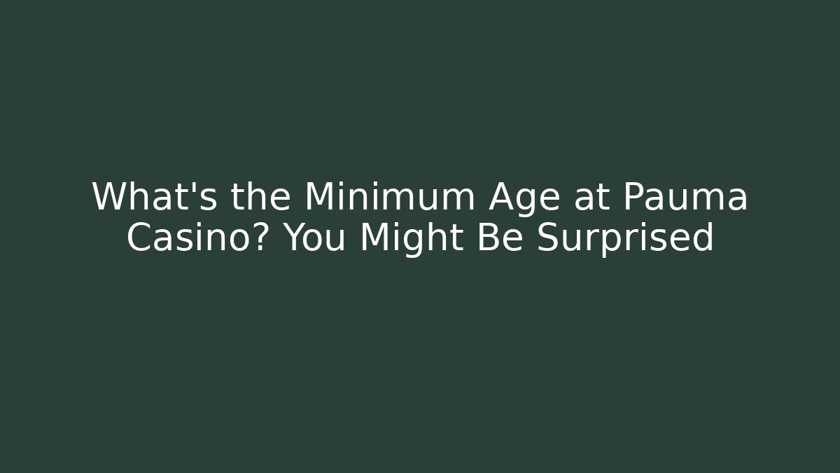 What’s the Minimum Age at Pauma Casino? You Might Be Surprised
