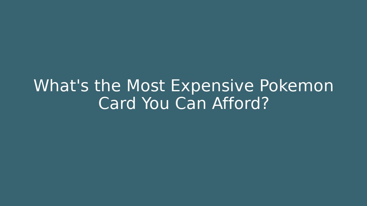 What’s the Most Expensive Pokémon Card You Can Afford? - Felix Cat Insurance