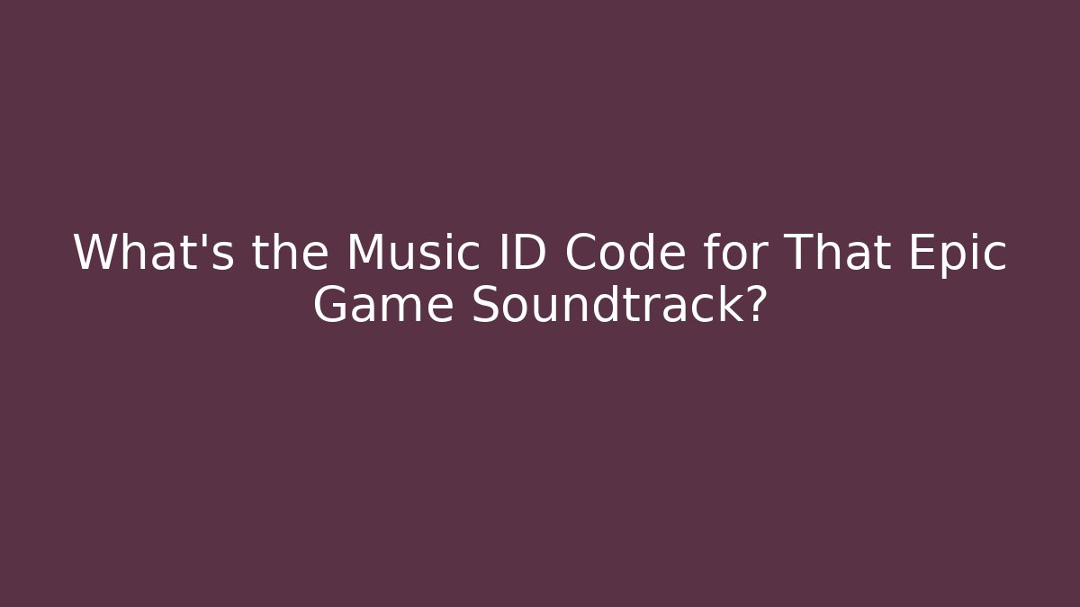What’s the Music ID Code for That Epic Game Soundtrack?