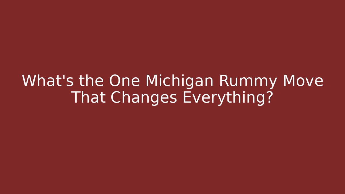 What’s the One Michigan Rummy Move That Changes Everything?