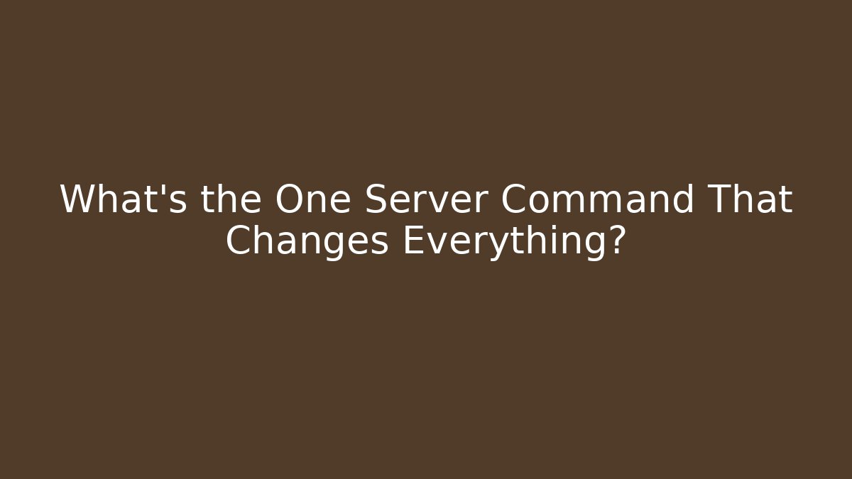 What’s the One Server Command That Changes Everything?