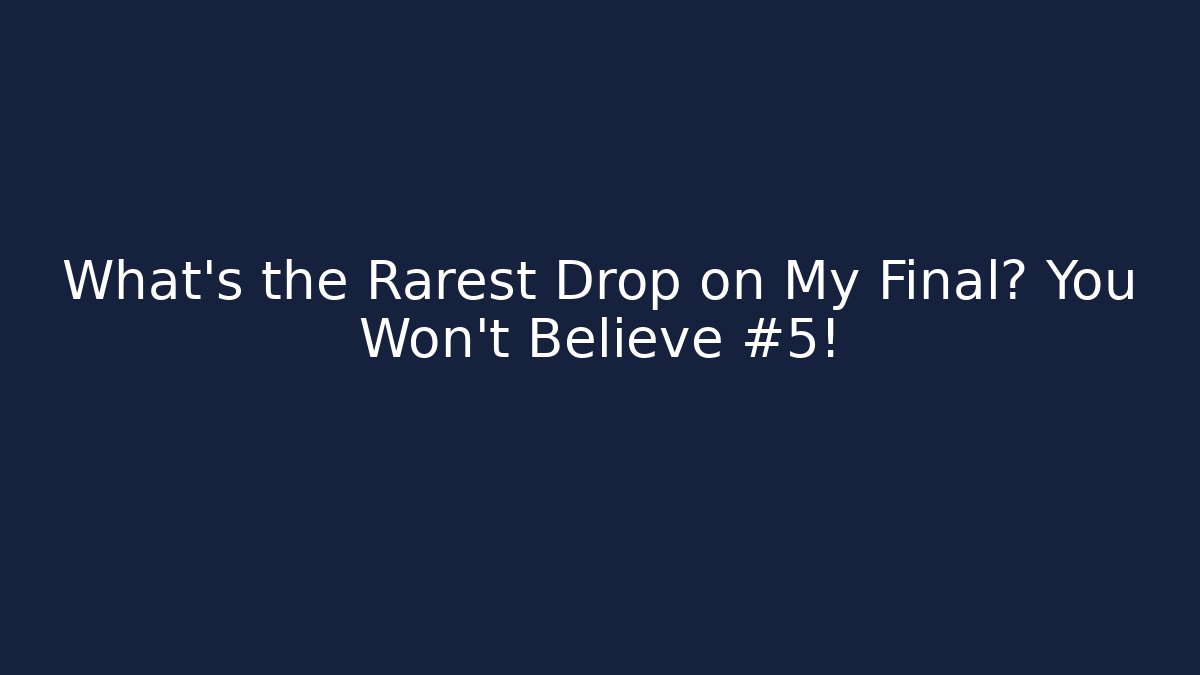 What’s the Rarest Drop on My Final? You Won’t Believe #5!