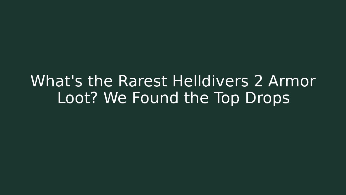 What’s the Rarest Helldivers 2 Armor Loot? We Found the Top Drops