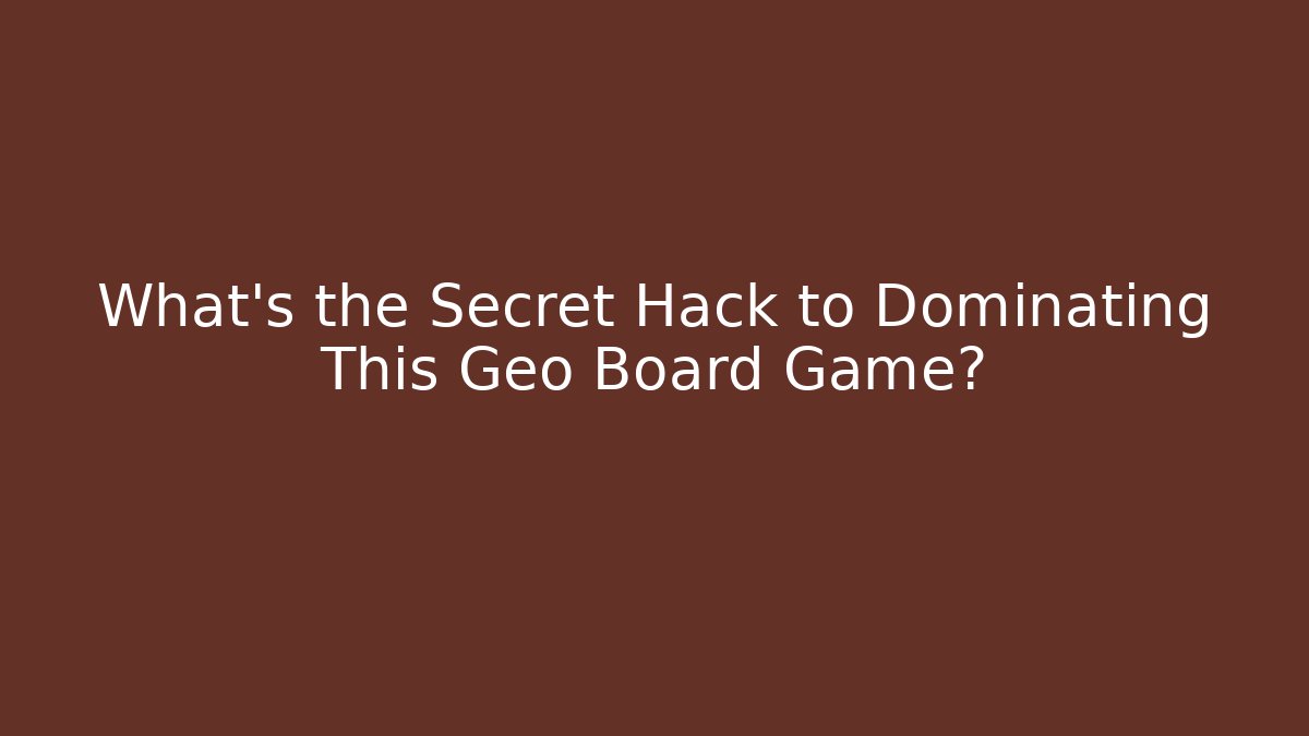 What’s the Secret Hack to Dominating This Geo Board Game?