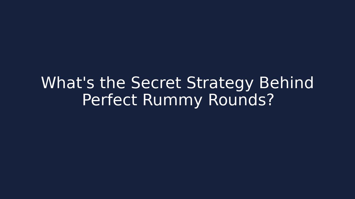 What’s the Secret Strategy Behind Perfect Rummy Rounds?