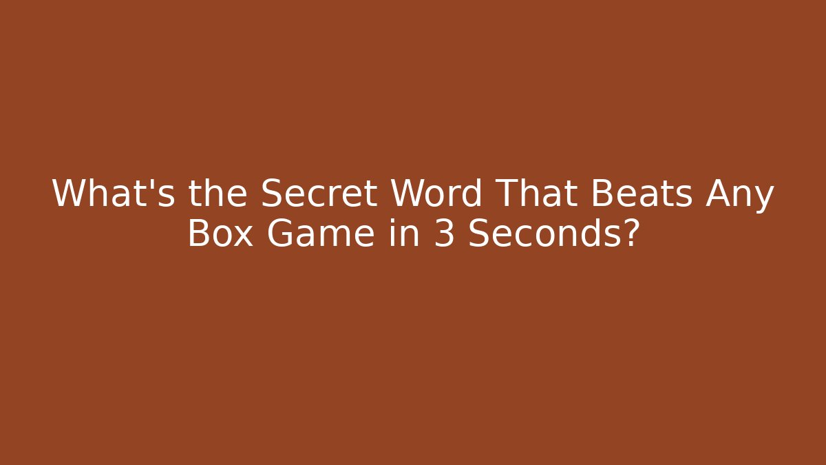 What’s the Secret Word That Beats Any Box Game in 3 Seconds?