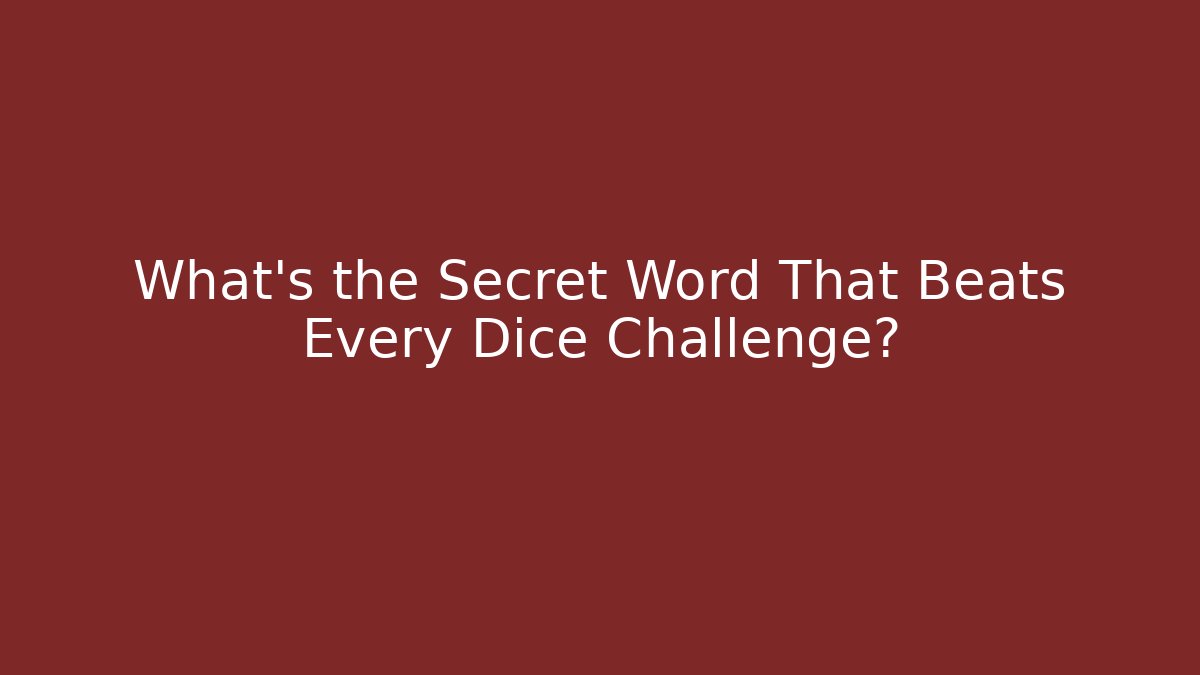 What’s the Secret Word That Beats Every Dice Challenge?