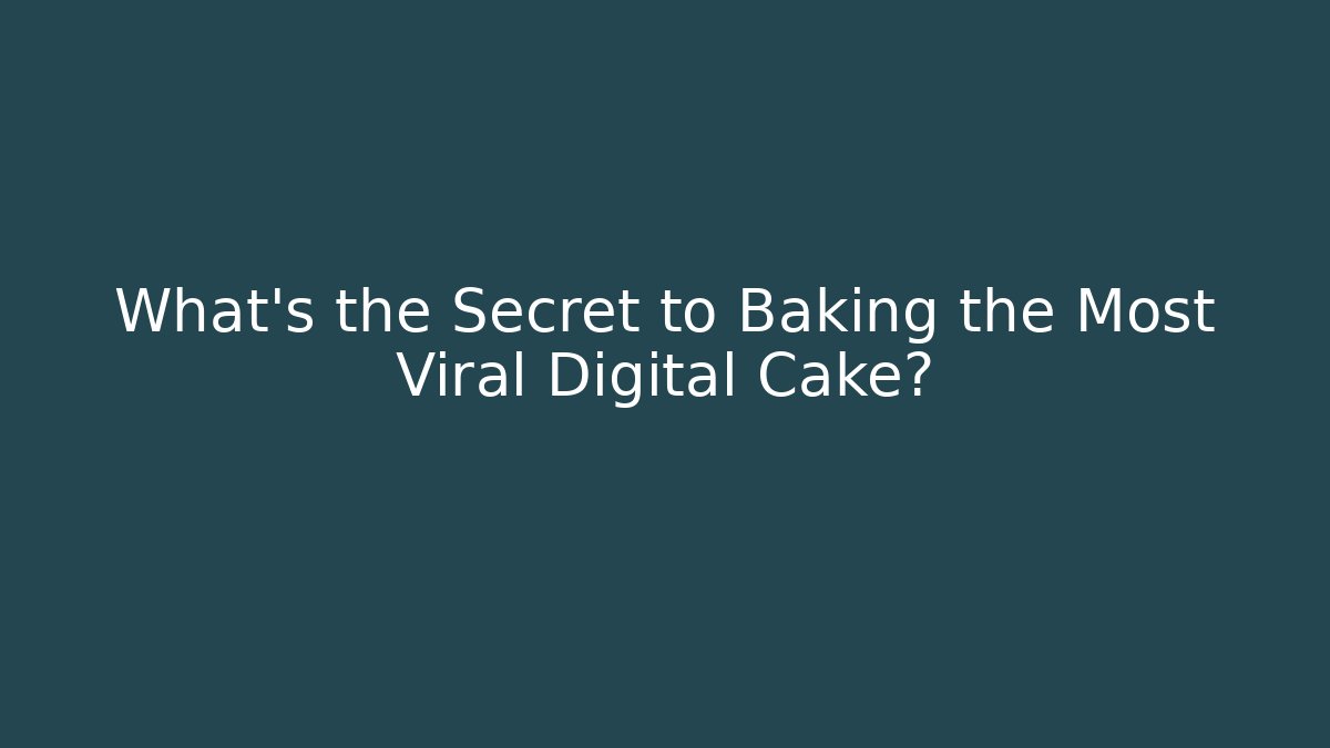 What’s the Secret to Baking the Most Viral Digital Cake?