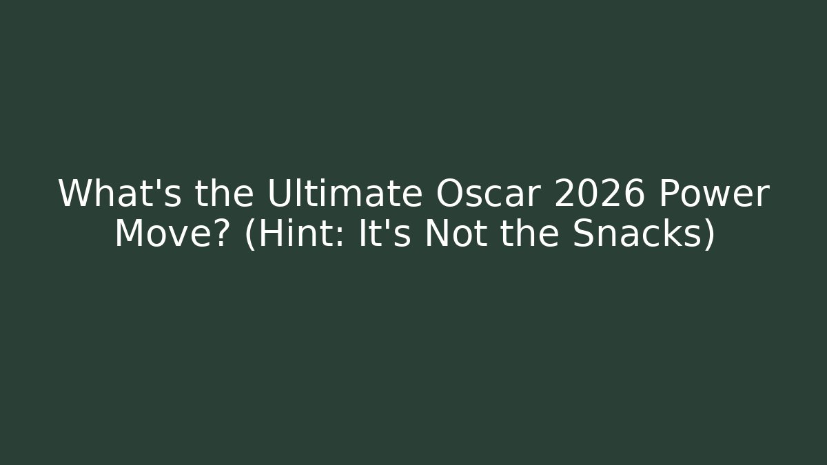 What’s the Ultimate Oscar 2026 Power Move? (Hint: It’s Not the Snacks)