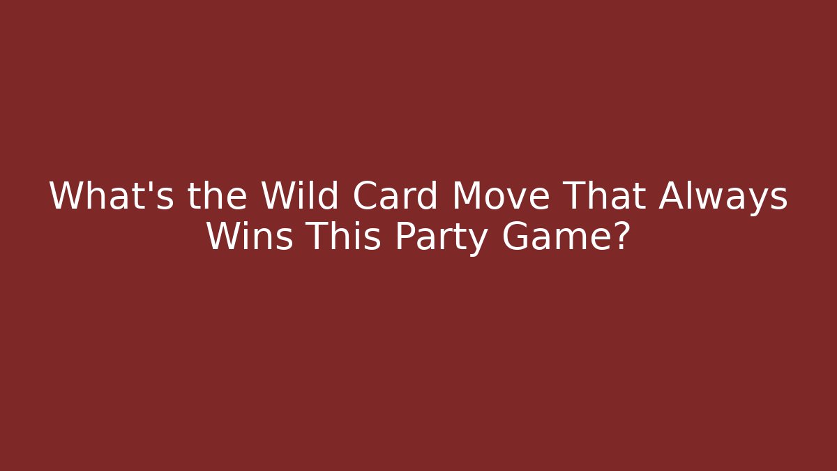 What’s the Wild Card Move That Always Wins This Party Game?