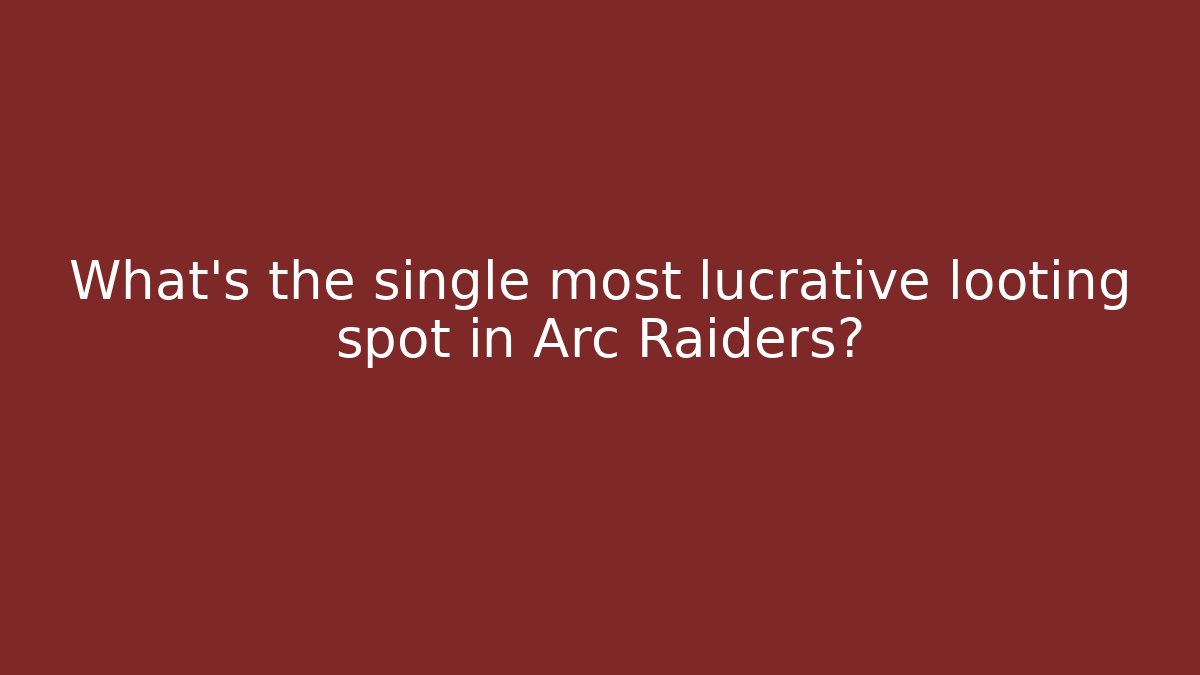 What’s the single most lucrative looting spot in Arc Raiders?