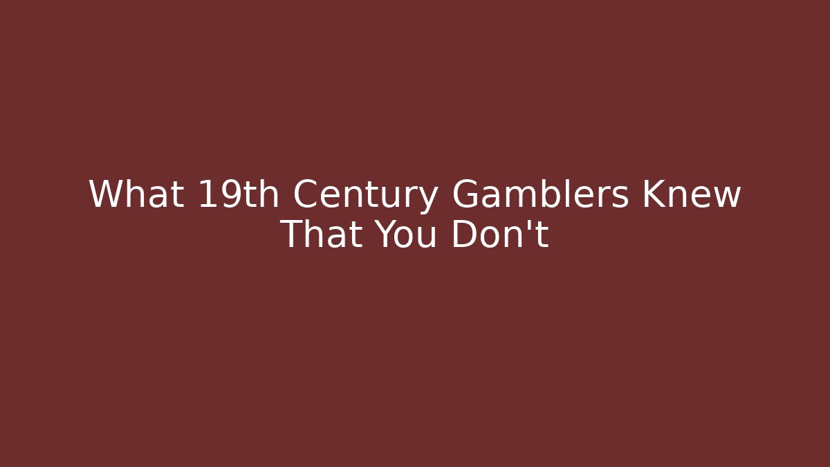 What 19th Century Gamblers Knew That You Don't