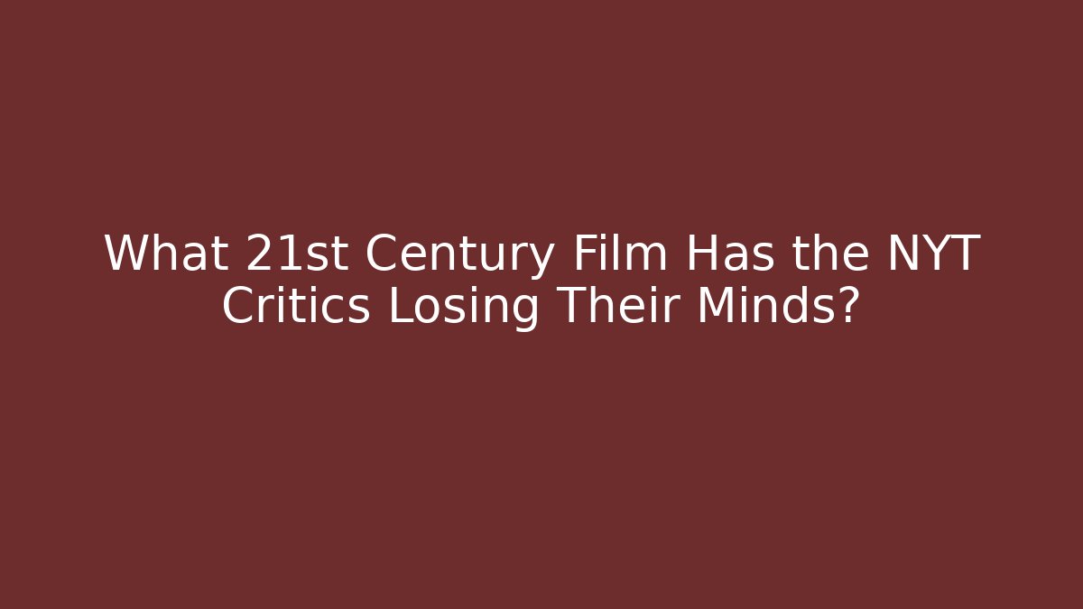 What 21st Century Film Has the NYT Critics Losing Their Minds?