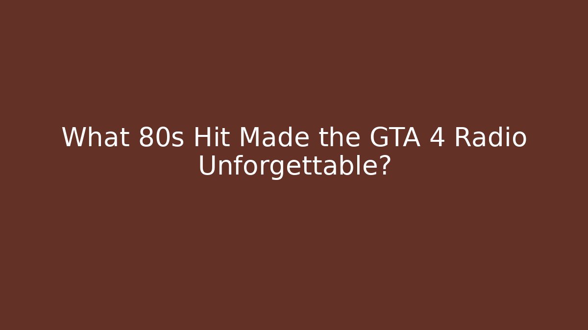 What 80s Hit Made the GTA 4 Radio Unforgettable?