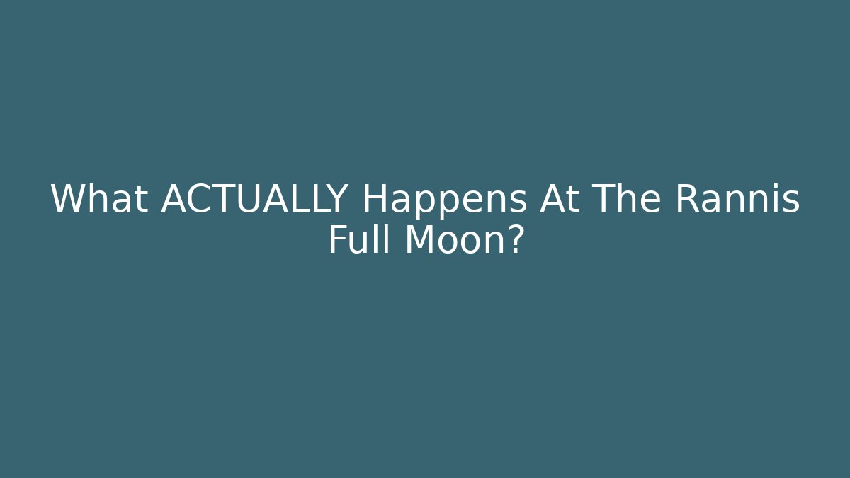 What ACTUALLY Happens At The Rannis Full Moon?